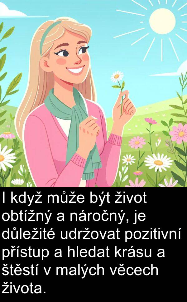 štěstí: I když může být život obtížný a náročný, je důležité udržovat pozitivní přístup a hledat krásu a štěstí v malých věcech života.