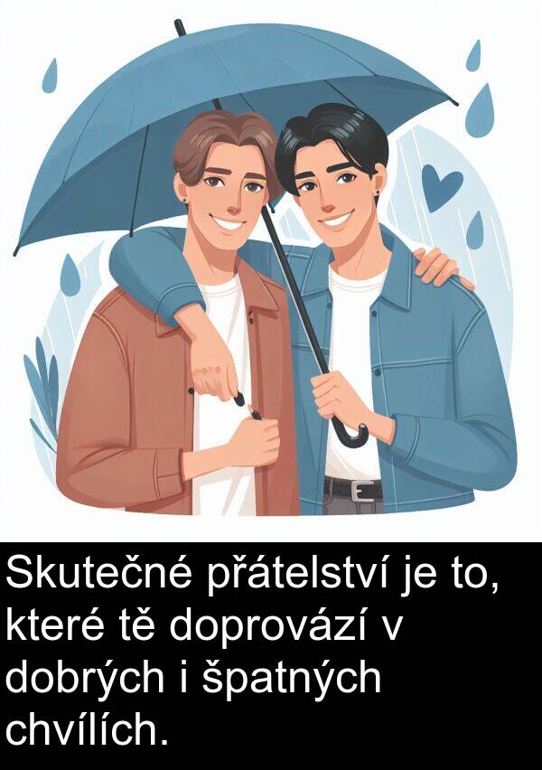 špatných: Skutečné přátelství je to, které tě doprovází v dobrých i špatných chvílích.