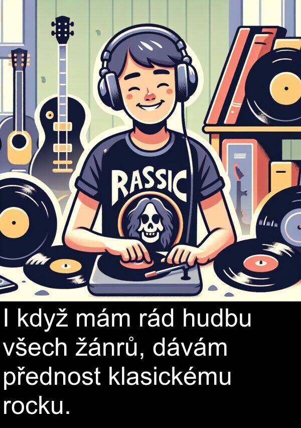 mám: I když mám rád hudbu všech žánrů, dávám přednost klasickému rocku.