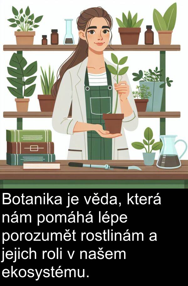 lépe: Botanika je věda, která nám pomáhá lépe porozumět rostlinám a jejich roli v našem ekosystému.