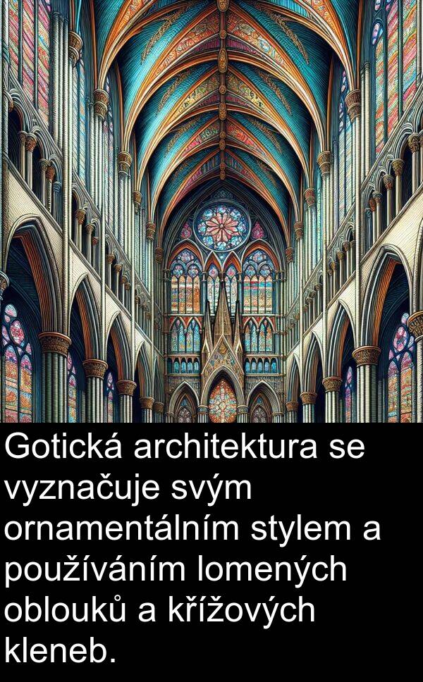 architektura: Gotická architektura se vyznačuje svým ornamentálním stylem a používáním lomených oblouků a křížových kleneb.