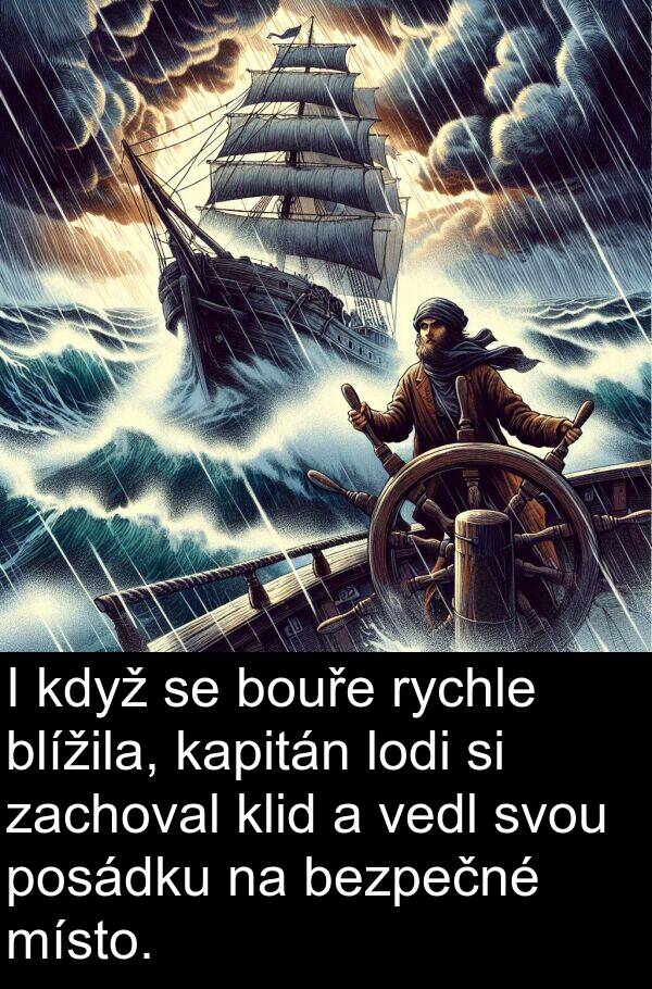 zachoval: I když se bouře rychle blížila, kapitán lodi si zachoval klid a vedl svou posádku na bezpečné místo.