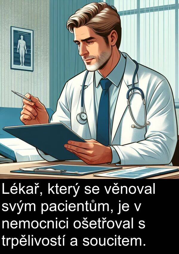 pacientům: Lékař, který se věnoval svým pacientům, je v nemocnici ošetřoval s trpělivostí a soucitem.