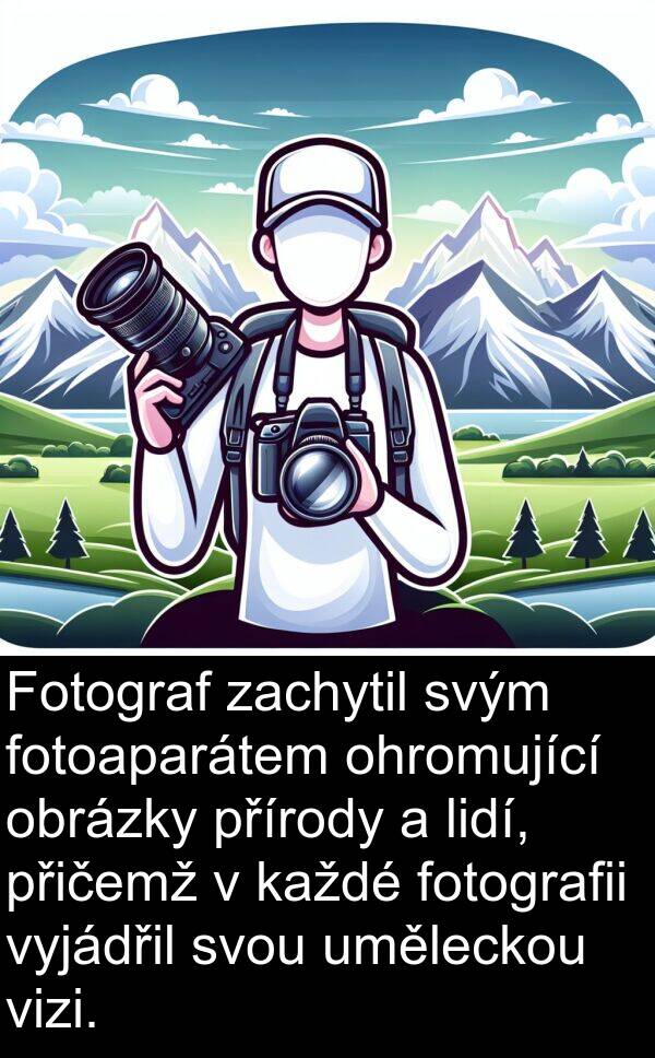 fotografii: Fotograf zachytil svým fotoaparátem ohromující obrázky přírody a lidí, přičemž v každé fotografii vyjádřil svou uměleckou vizi.