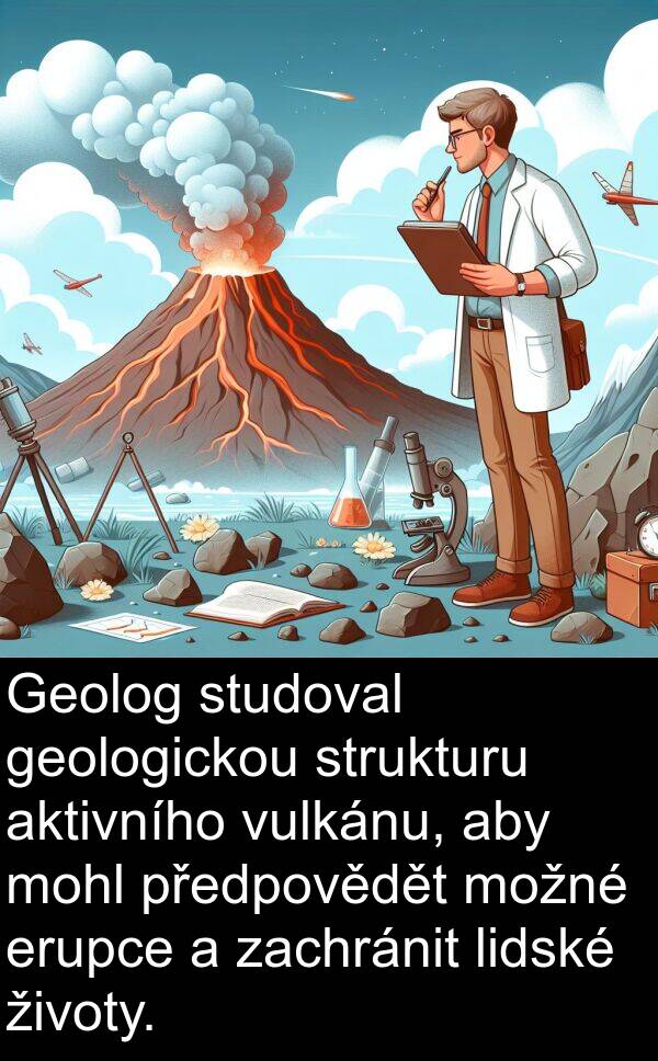 lidské: Geolog studoval geologickou strukturu aktivního vulkánu, aby mohl předpovědět možné erupce a zachránit lidské životy.