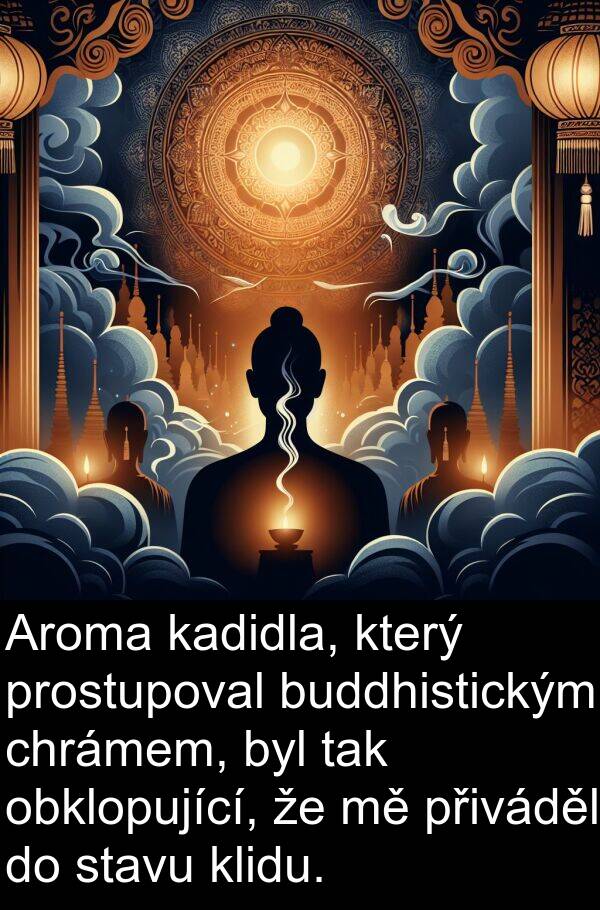 obklopující: Aroma kadidla, který prostupoval buddhistickým chrámem, byl tak obklopující, že mě přiváděl do stavu klidu.