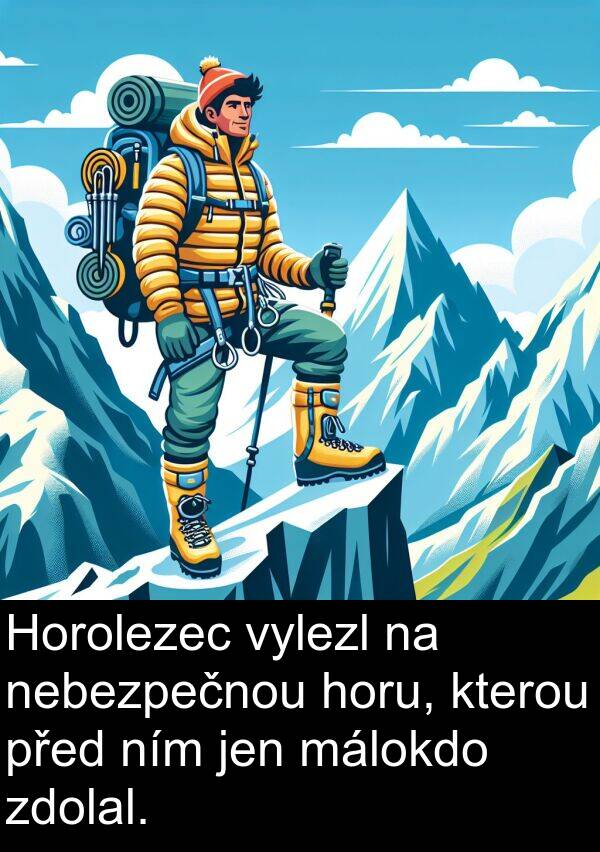 málokdo: Horolezec vylezl na nebezpečnou horu, kterou před ním jen málokdo zdolal.