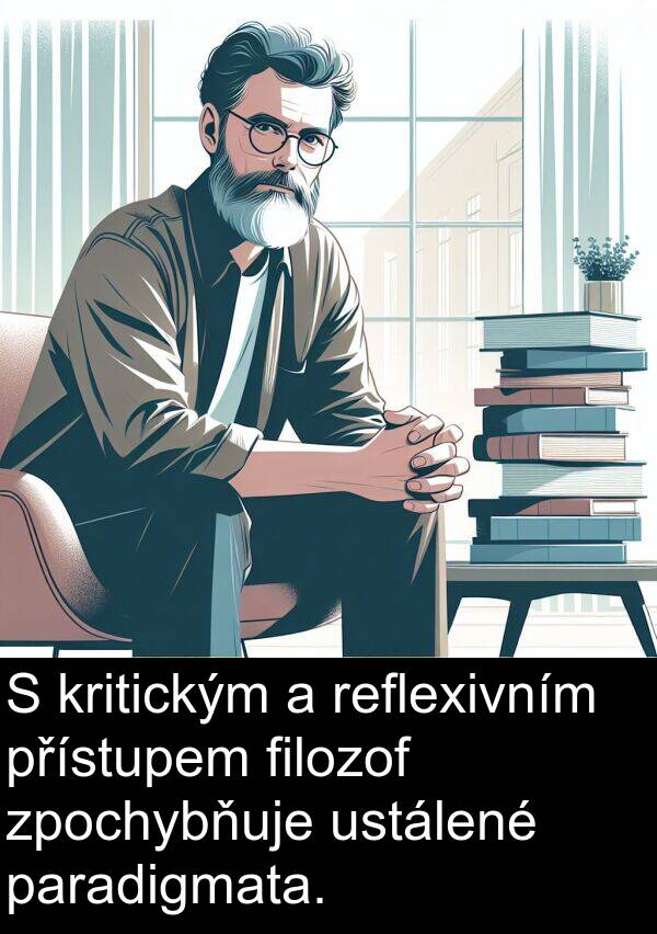 filozof: S kritickým a reflexivním přístupem filozof zpochybňuje ustálené paradigmata.