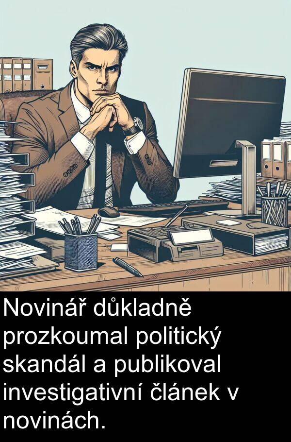 prozkoumal: Novinář důkladně prozkoumal politický skandál a publikoval investigativní článek v novinách.