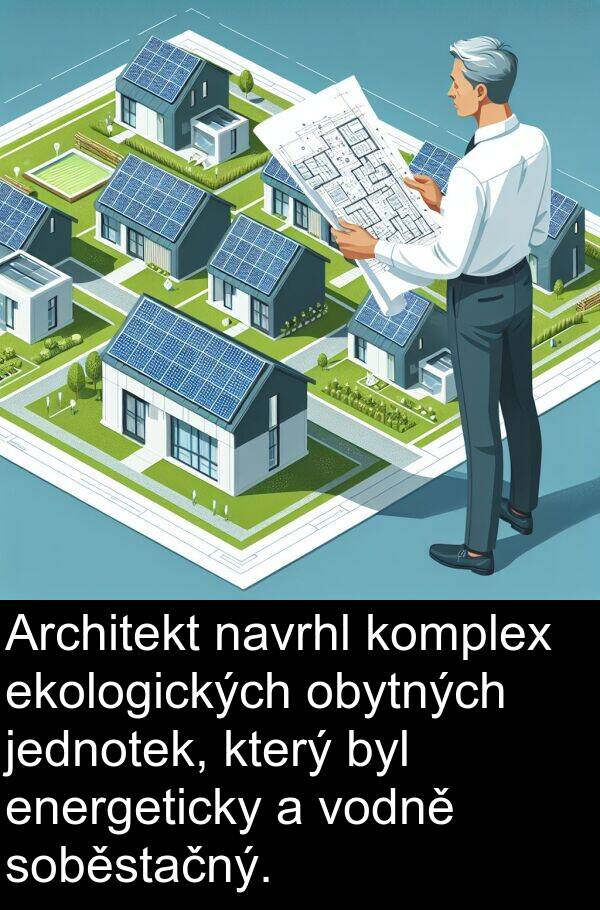 ekologických: Architekt navrhl komplex ekologických obytných jednotek, který byl energeticky a vodně soběstačný.