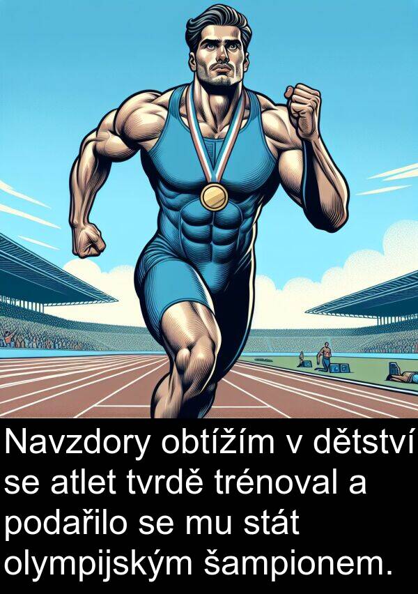 podařilo: Navzdory obtížím v dětství se atlet tvrdě trénoval a podařilo se mu stát olympijským šampionem.