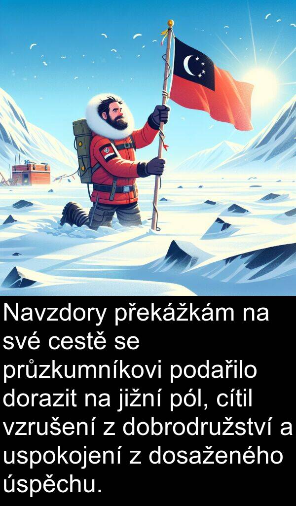 cestě: Navzdory překážkám na své cestě se průzkumníkovi podařilo dorazit na jižní pól, cítil vzrušení z dobrodružství a uspokojení z dosaženého úspěchu.