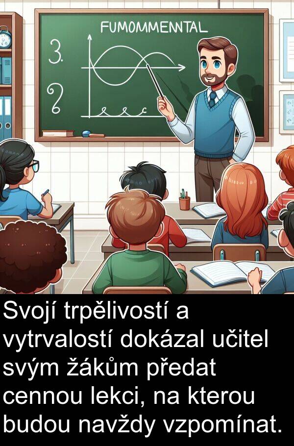 lekci: Svojí trpělivostí a vytrvalostí dokázal učitel svým žákům předat cennou lekci, na kterou budou navždy vzpomínat.