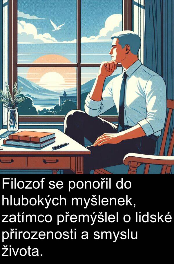 lidské: Filozof se ponořil do hlubokých myšlenek, zatímco přemýšlel o lidské přirozenosti a smyslu života.