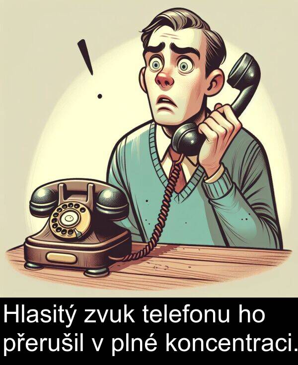 telefonu: Hlasitý zvuk telefonu ho přerušil v plné koncentraci.