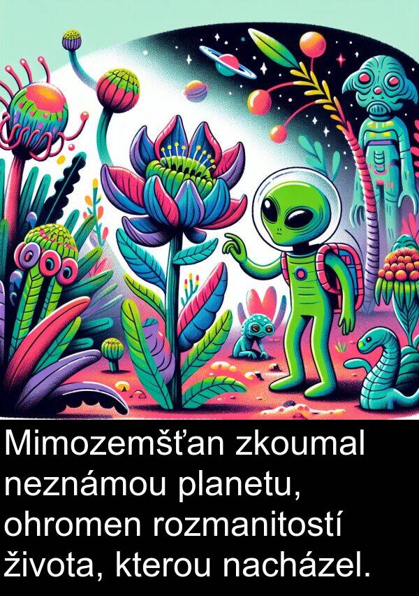 života: Mimozemšťan zkoumal neznámou planetu, ohromen rozmanitostí života, kterou nacházel.