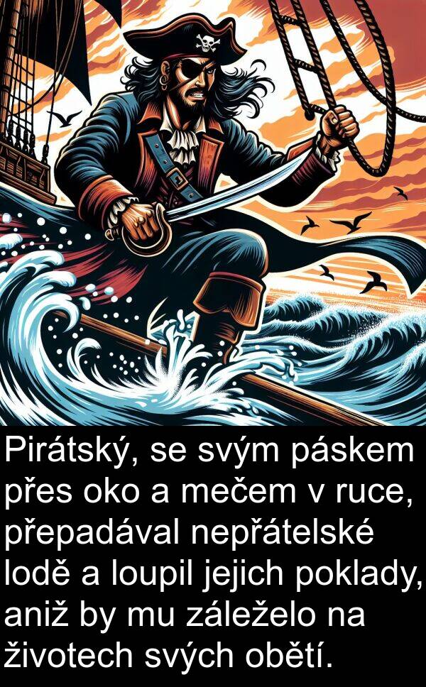 mečem: Pirátský, se svým páskem přes oko a mečem v ruce, přepadával nepřátelské lodě a loupil jejich poklady, aniž by mu záleželo na životech svých obětí.