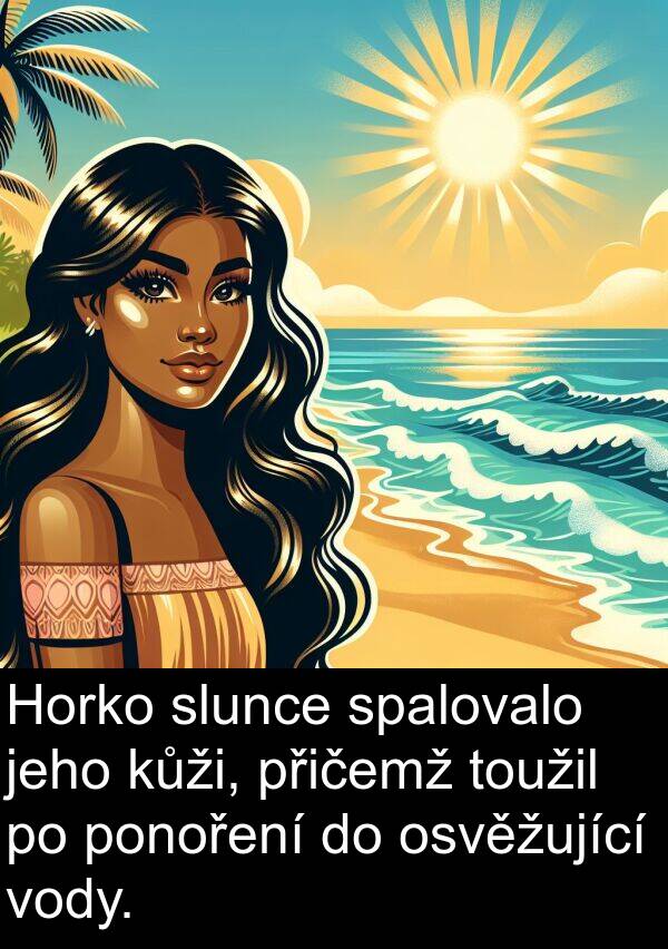 přičemž: Horko slunce spalovalo jeho kůži, přičemž toužil po ponoření do osvěžující vody.