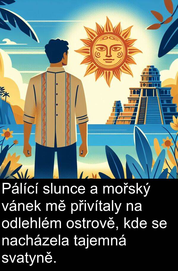 nacházela: Pálící slunce a mořský vánek mě přivítaly na odlehlém ostrově, kde se nacházela tajemná svatyně.