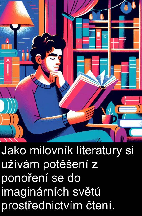 imaginárních: Jako milovník literatury si užívám potěšení z ponoření se do imaginárních světů prostřednictvím čtení.