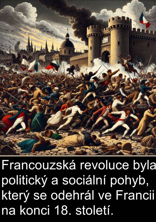 pohyb: Francouzská revoluce byla politický a sociální pohyb, který se odehrál ve Francii na konci 18. století.