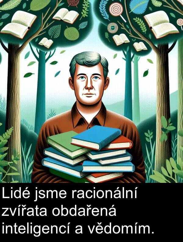 inteligencí: Lidé jsme racionální zvířata obdařená inteligencí a vědomím.