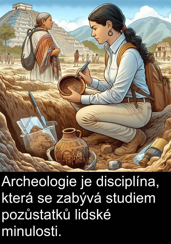 lidské: Archeologie je disciplína, která se zabývá studiem pozůstatků lidské minulosti.