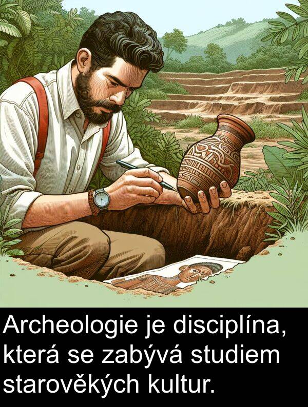 zabývá: Archeologie je disciplína, která se zabývá studiem starověkých kultur.