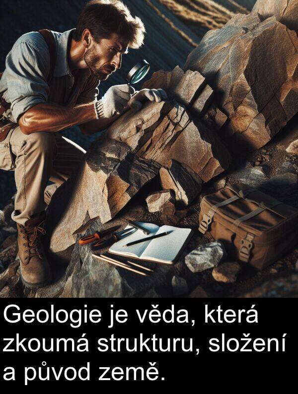 věda: Geologie je věda, která zkoumá strukturu, složení a původ země.