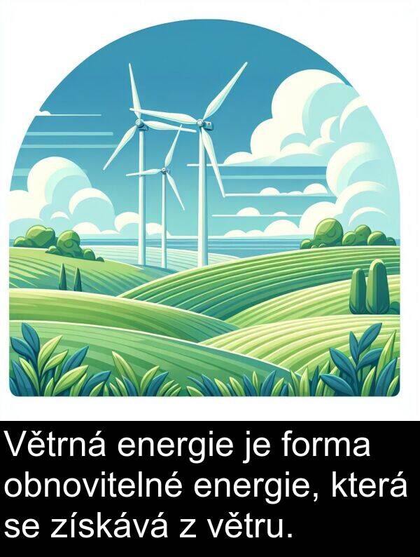 forma: Větrná energie je forma obnovitelné energie, která se získává z větru.