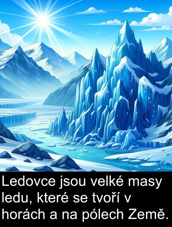 masy: Ledovce jsou velké masy ledu, které se tvoří v horách a na pólech Země.