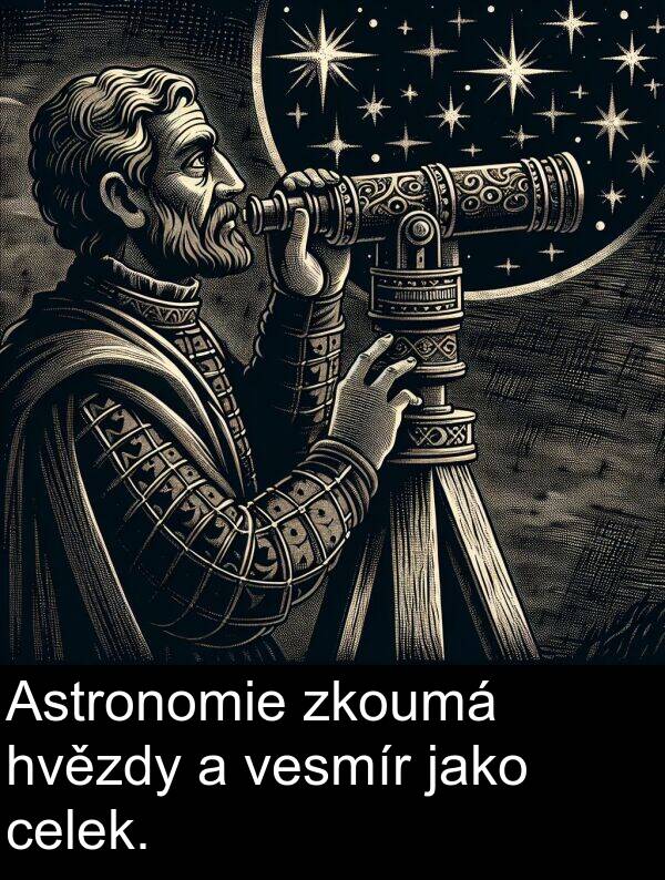 vesmír: Astronomie zkoumá hvězdy a vesmír jako celek.