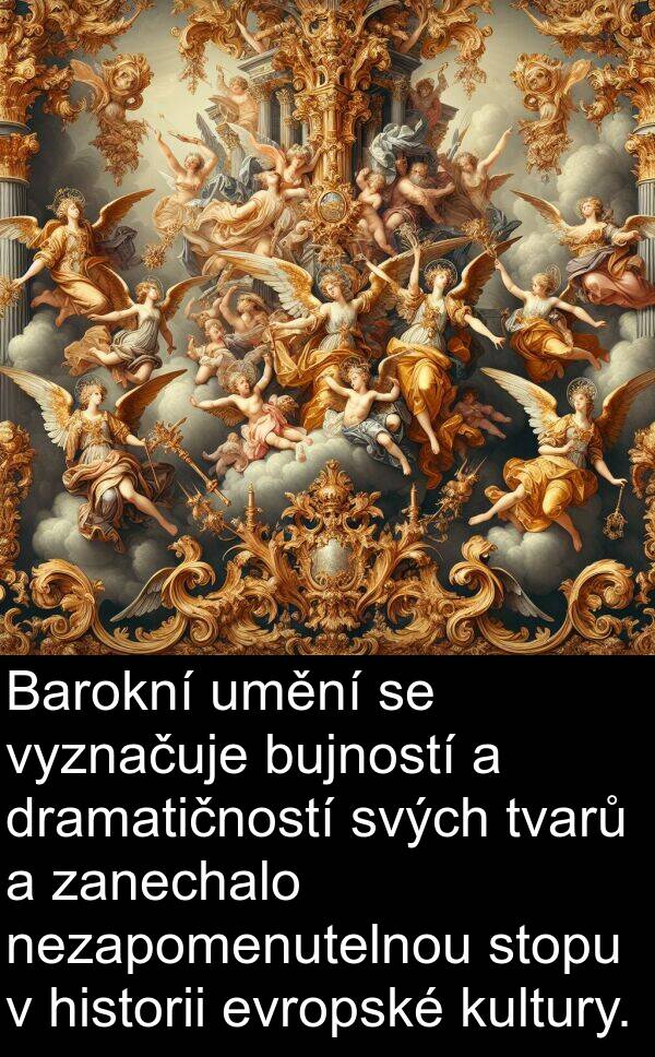 historii: Barokní umění se vyznačuje bujností a dramatičností svých tvarů a zanechalo nezapomenutelnou stopu v historii evropské kultury.