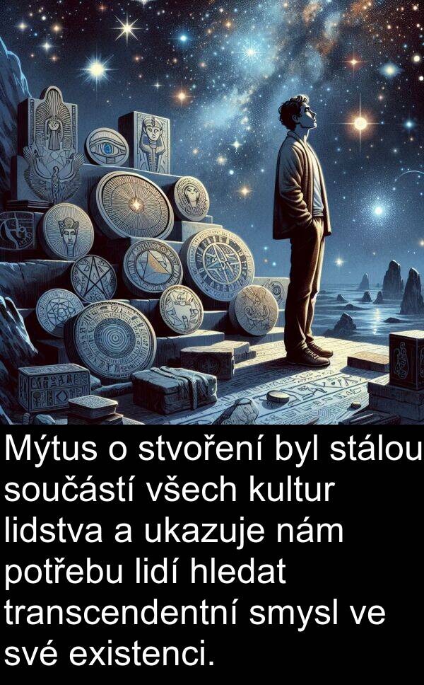 lidí: Mýtus o stvoření byl stálou součástí všech kultur lidstva a ukazuje nám potřebu lidí hledat transcendentní smysl ve své existenci.