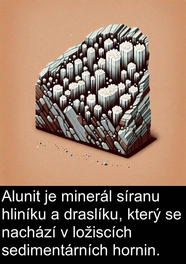 nachází: Alunit je minerál síranu hliníku a draslíku, který se nachází v ložiscích sedimentárních hornin.