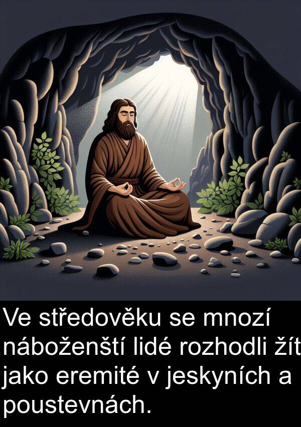 lidé: Ve středověku se mnozí náboženští lidé rozhodli žít jako eremité v jeskyních a poustevnách.