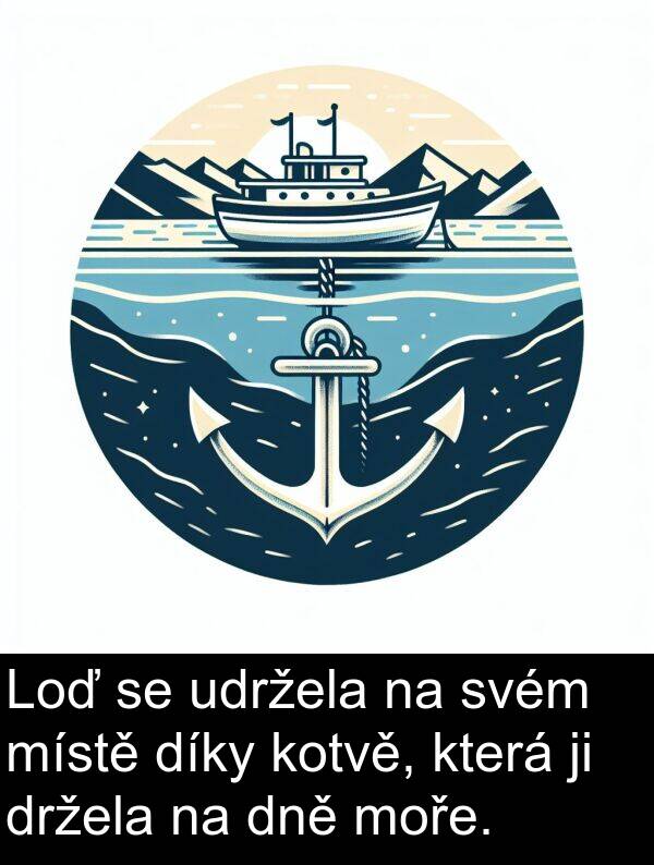 moře: Loď se udržela na svém místě díky kotvě, která ji držela na dně moře.