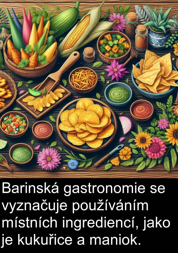 používáním: Barinská gastronomie se vyznačuje používáním místních ingrediencí, jako je kukuřice a maniok.