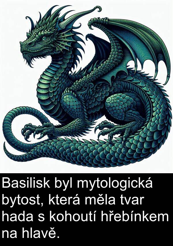 měla: Basilisk byl mytologická bytost, která měla tvar hada s kohoutí hřebínkem na hlavě.