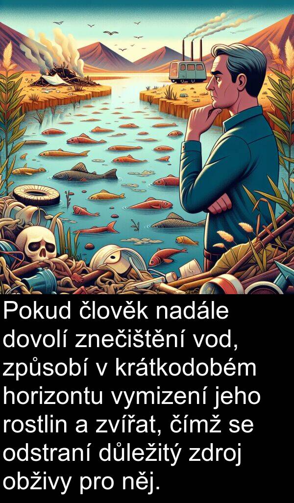 člověk: Pokud člověk nadále dovolí znečištění vod, způsobí v krátkodobém horizontu vymizení jeho rostlin a zvířat, čímž se odstraní důležitý zdroj obživy pro něj.