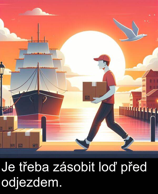 před: Je třeba zásobit loď před odjezdem.