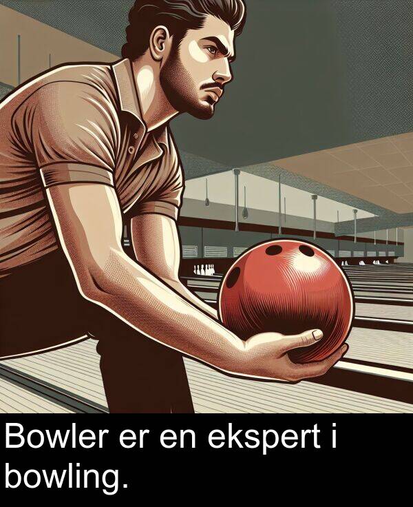 ekspert: Bowler er en ekspert i bowling.