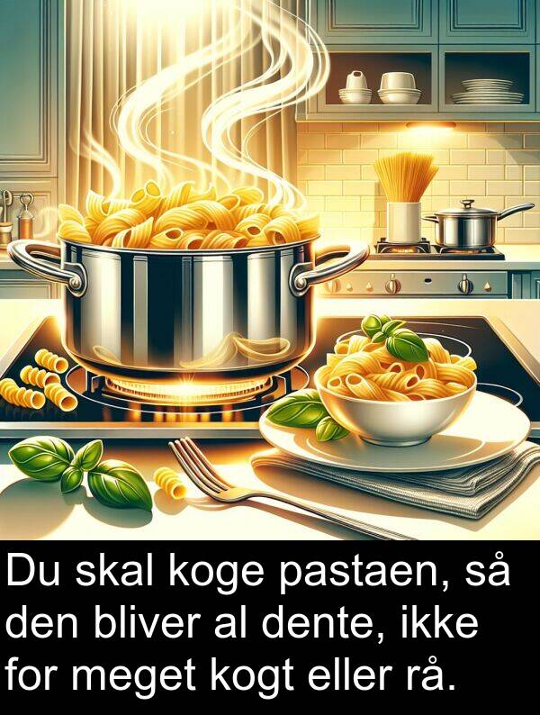 pastaen: Du skal koge pastaen, så den bliver al dente, ikke for meget kogt eller rå.