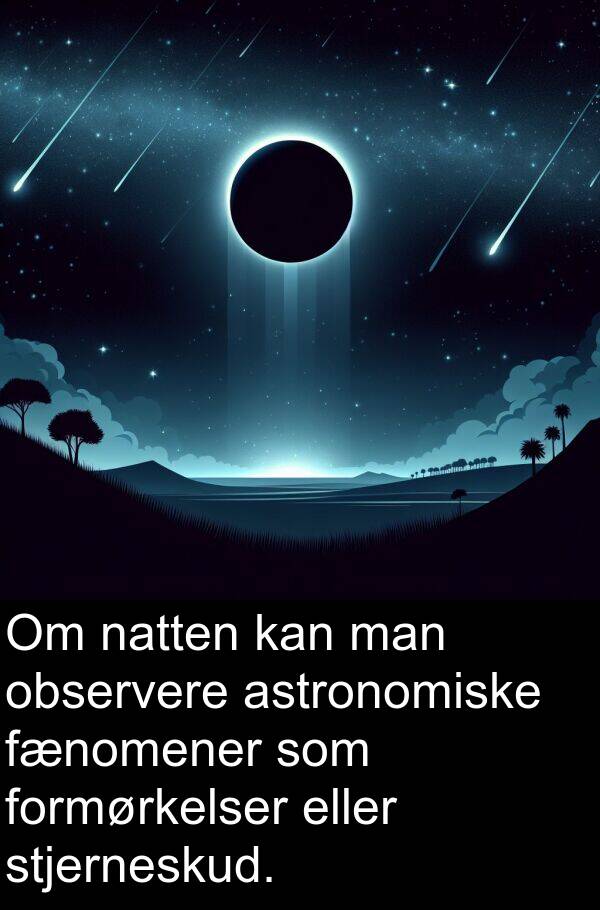 man: Om natten kan man observere astronomiske fænomener som formørkelser eller stjerneskud.