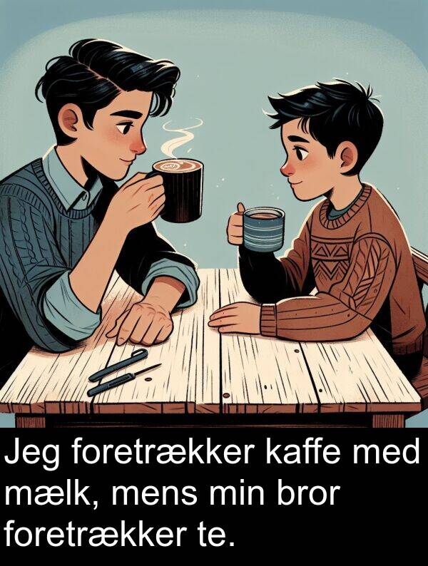 kaffe: Jeg foretrækker kaffe med mælk, mens min bror foretrækker te.