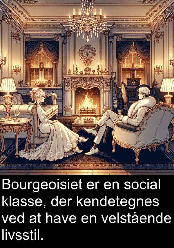 velstående: Bourgeoisiet er en social klasse, der kendetegnes ved at have en velstående livsstil.