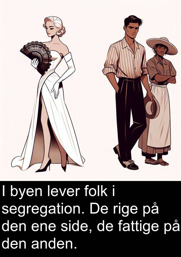 fattige: I byen lever folk i segregation. De rige på den ene side, de fattige på den anden.