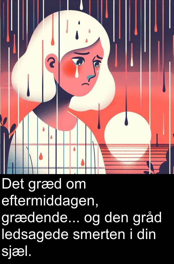 eftermiddagen: Det græd om eftermiddagen, grædende... og den gråd ledsagede smerten i din sjæl.