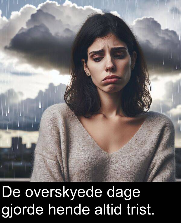 dage: De overskyede dage gjorde hende altid trist.