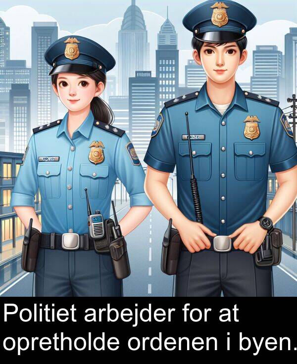 opretholde: Politiet arbejder for at opretholde ordenen i byen.